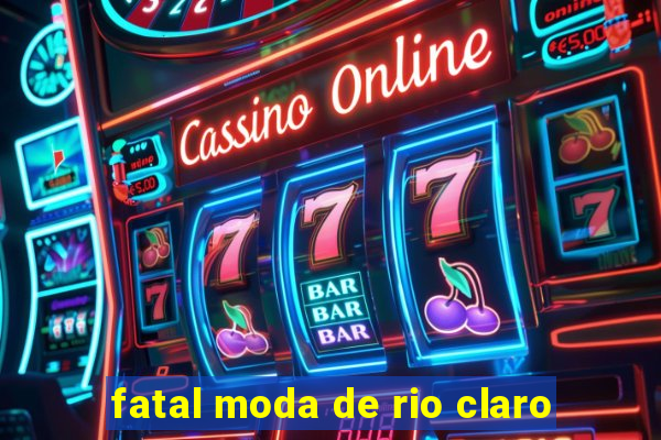 fatal moda de rio claro